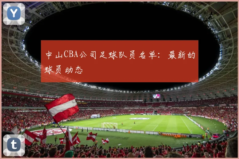 中山CBA公司足球队员名单：最新的球员动态